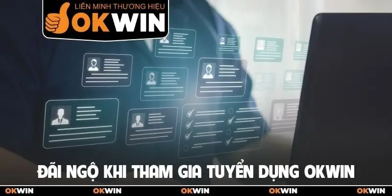 Đãi ngộ khi tham gia tuyển dụng OKWIN