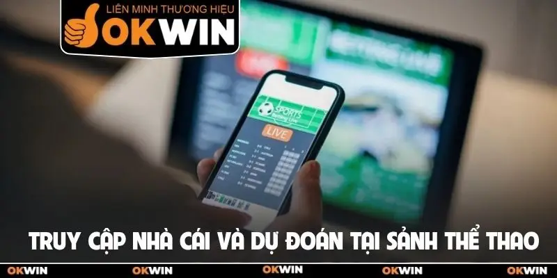 Truy cập nhà cái và dự đoán tại sảnh thể thao